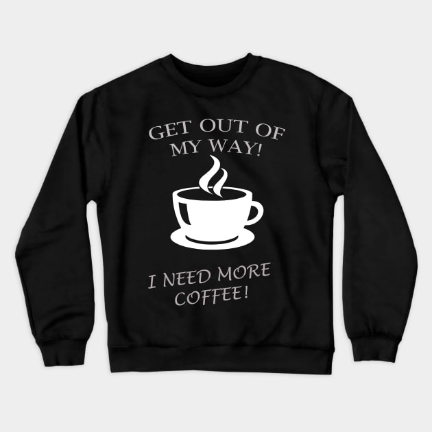 GET OUT OF MY WAY I NEED MORE COFFEE Crewneck Sweatshirt by Prairie Ridge Designs